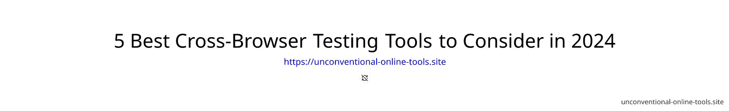 5 Best Cross-Browser Testing Tools to Consider in 2024
