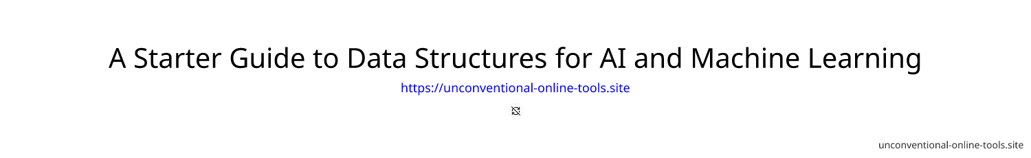 A Starter Guide to Data Structures for AI and Machine Learning