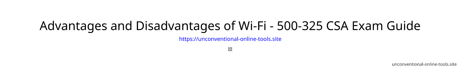 Advantages and Disadvantages of Wi-Fi - 500-325 CSA Exam Guide