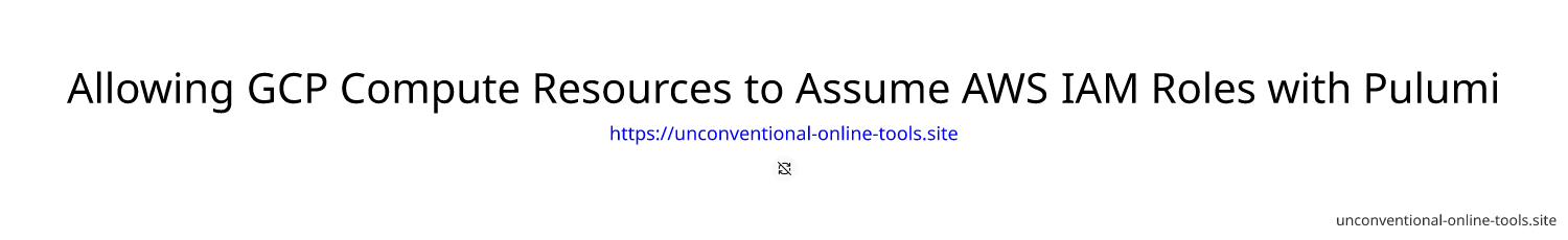 Allowing GCP Compute Resources to Assume AWS IAM Roles with Pulumi