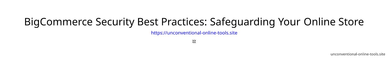 BigCommerce Security Best Practices: Safeguarding Your Online Store