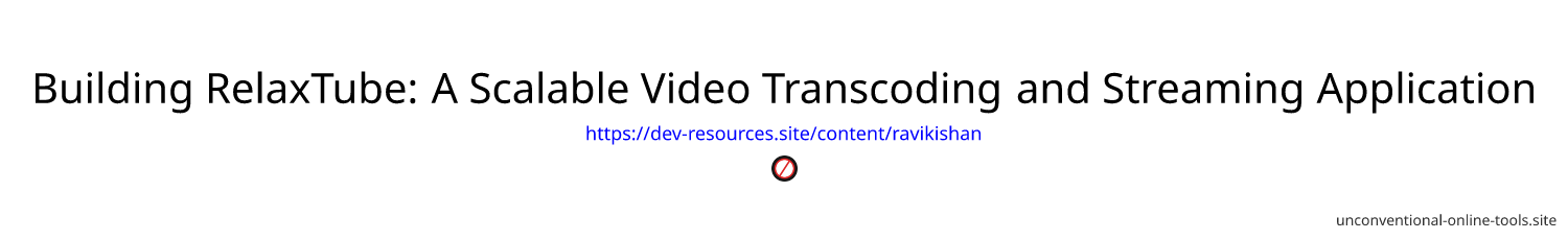 Building RelaxTube: A Scalable Video Transcoding and Streaming Application