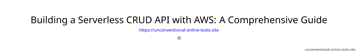 Building a Serverless CRUD API with AWS: A Comprehensive Guide