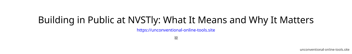 Building in Public at NVSTly: What It Means and Why It Matters