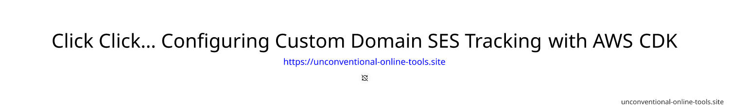 Click Click… Configuring Custom Domain SES Tracking with AWS CDK