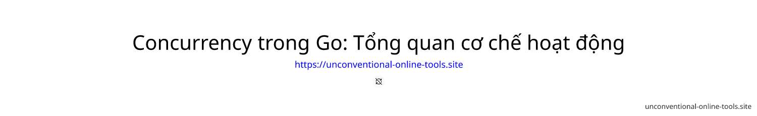 Concurrency trong Go: Tổng quan cơ chế hoạt động