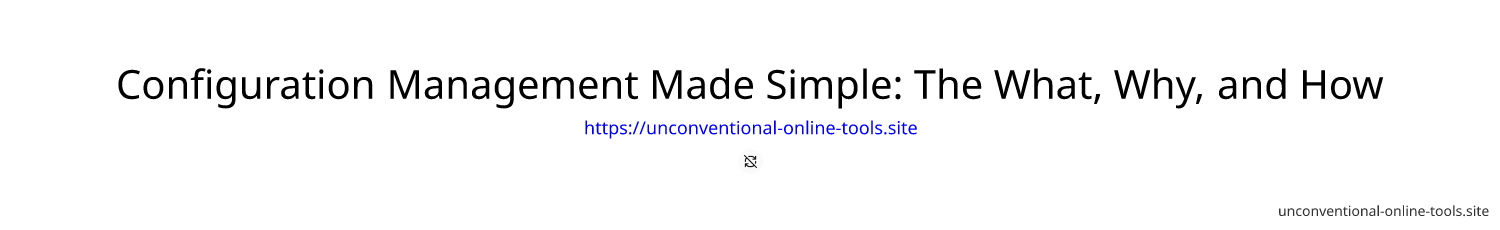Configuration Management Made Simple: The What, Why, and How