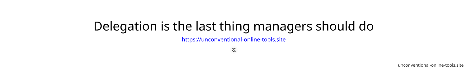 Delegation is the last thing managers should do