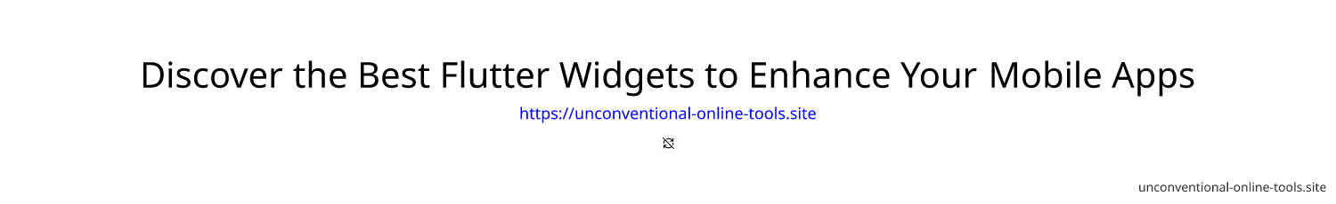 Discover the Best Flutter Widgets to Enhance Your Mobile Apps