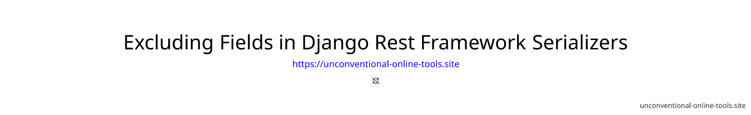 Excluding Fields in Django Rest Framework Serializers