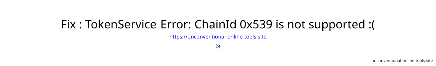 Fix : TokenService Error: ChainId 0x539 is not supported :(