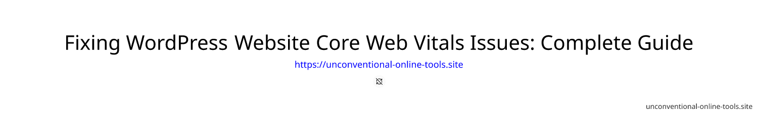 Fixing WordPress Website Core Web Vitals Issues: Complete Guide