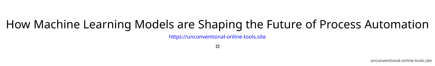 How Machine Learning Models are Shaping the Future of Process Automation