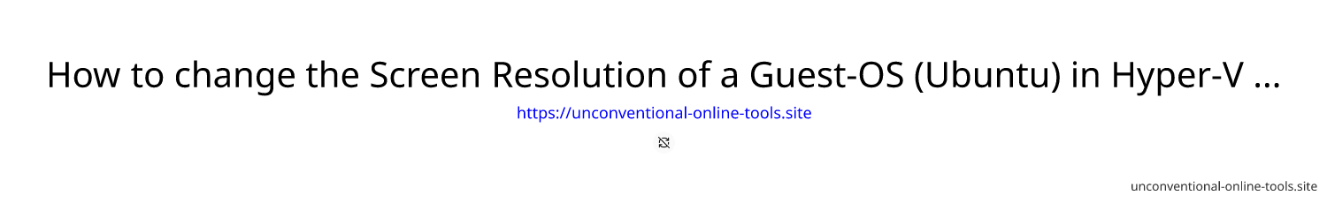 How to change the Screen Resolution of a Guest-OS (Ubuntu) in Hyper-V with PowerShell on Windows 11