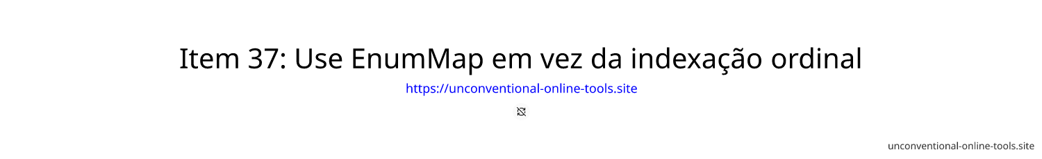 Item 37: Use EnumMap em vez da indexação ordinal