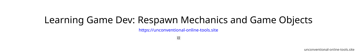 Learning Game Dev: Respawn Mechanics and Game Objects