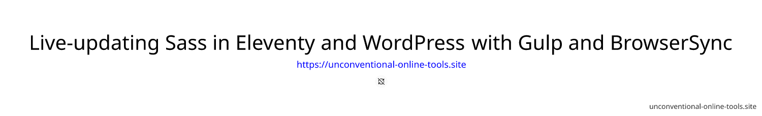 Live-updating Sass in Eleventy and WordPress with Gulp and BrowserSync