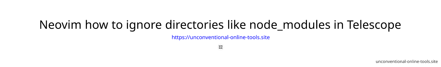 Neovim how to ignore directories like node_modules in Telescope