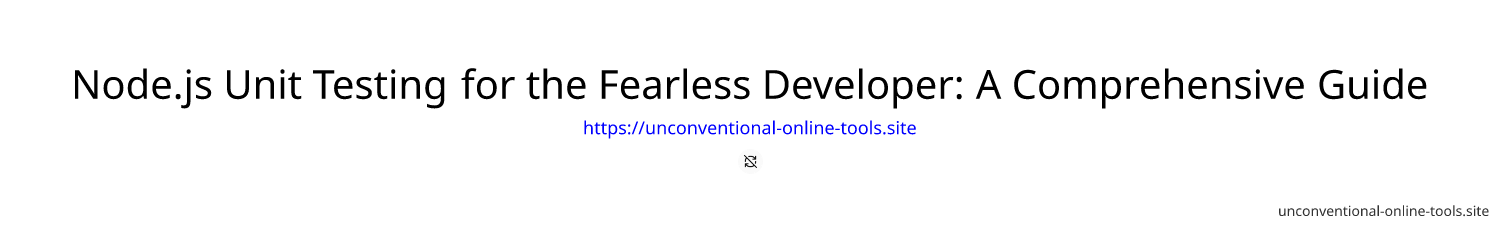 Node.js Unit Testing for the Fearless Developer: A Comprehensive Guide