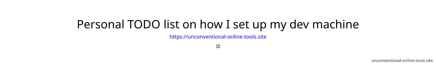 Personal TODO list on how I set up my dev machine