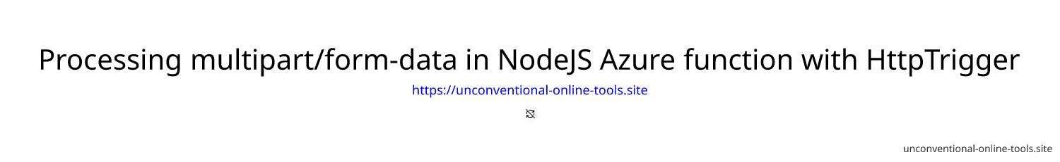 Processing multipart/form-data in NodeJS Azure function with HttpTrigger