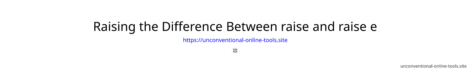 Raising the Difference Between raise and raise e