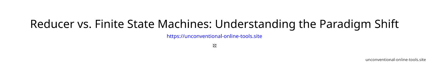 Reducer vs. Finite State Machines: Understanding the Paradigm Shift