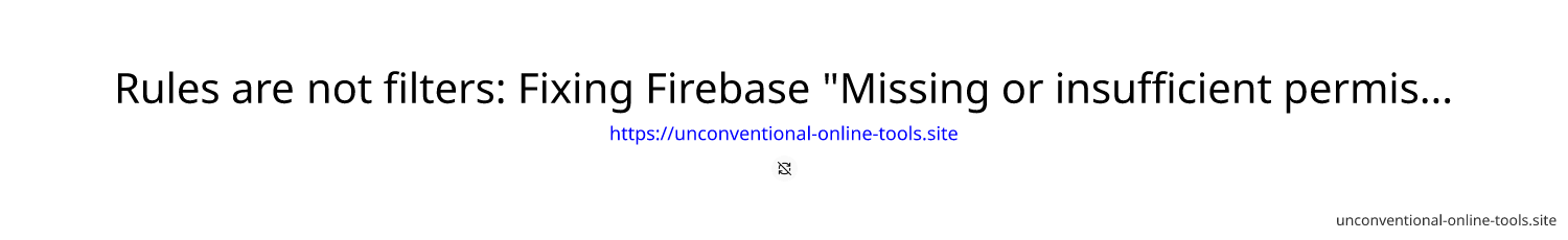 Rules are not filters: Fixing Firebase "Missing or insufficient permissions" error