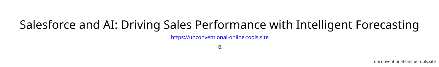 Salesforce and AI: Driving Sales Performance with Intelligent Forecasting
