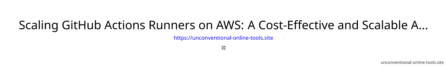 Scaling GitHub Actions Runners on AWS: A Cost-Effective and Scalable Approach