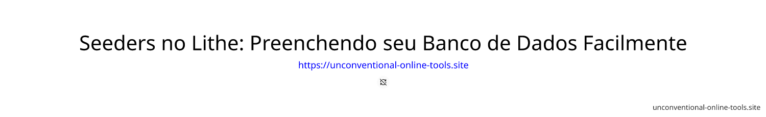 Seeders no Lithe: Preenchendo seu Banco de Dados Facilmente