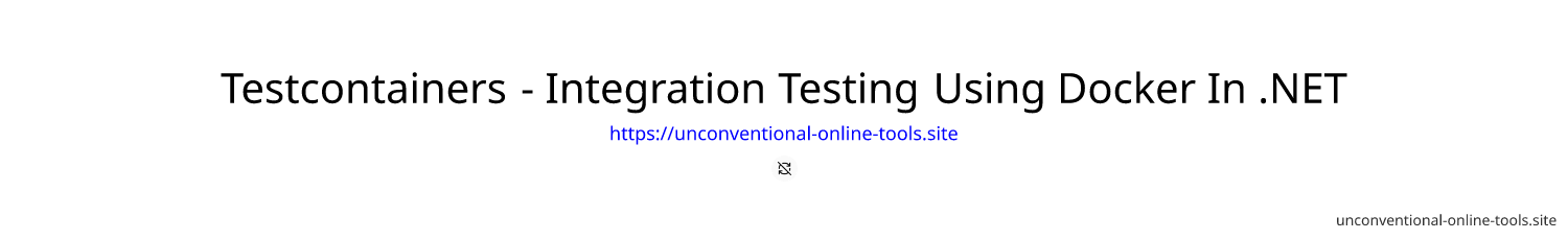 Testcontainers - Integration Testing Using Docker In .NET