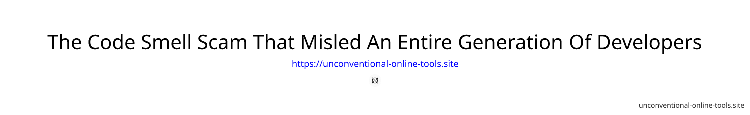 The Code Smell Scam That Misled An Entire Generation Of Developers