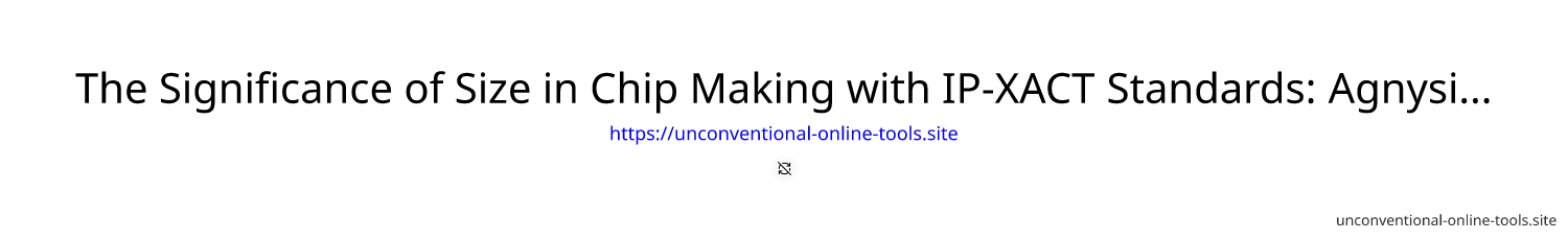 The Significance of Size in Chip Making with IP-XACT Standards: Agnysis Leading the Way