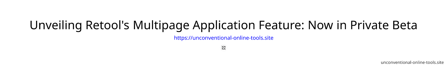 Unveiling Retool's Multipage Application Feature: Now in Private Beta