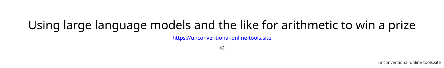 Using large language models and the like for arithmetic to win a prize