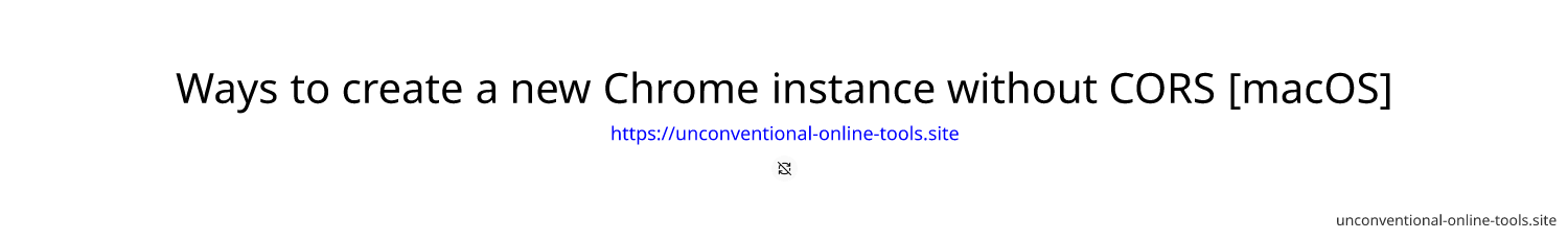 Ways to create a new Chrome instance without CORS [macOS]