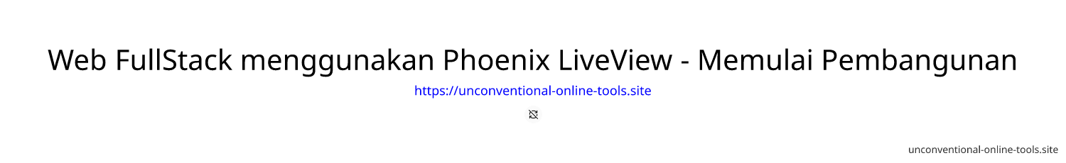 Web FullStack menggunakan Phoenix LiveView - Memulai Pembangunan