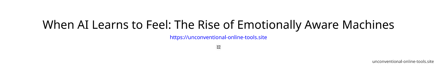 When AI Learns to Feel: The Rise of Emotionally Aware Machines