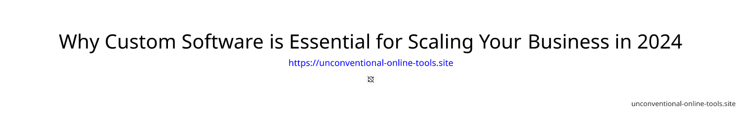 Why Custom Software is Essential for Scaling Your Business in 2024