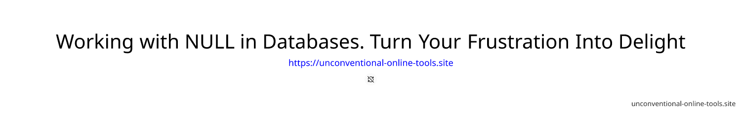 Working with NULL in Databases. Turn Your Frustration Into Delight