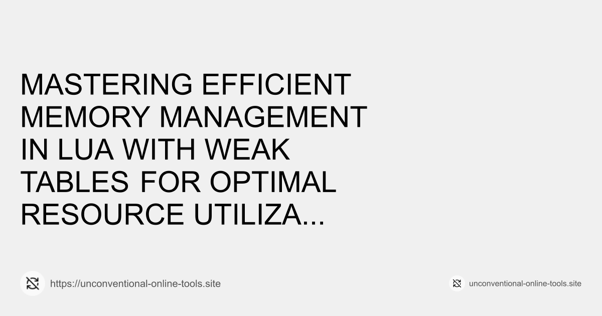 Mastering Efficient Memory Management in Lua with Weak Tables for Optimal Resource Utilization