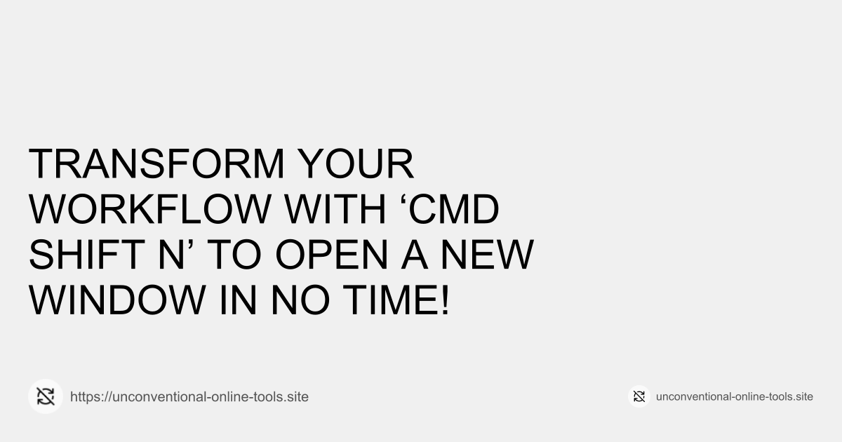 Transform Your Workflow with ‘Cmd + Shift + N’ to Open a New Window in No Time!