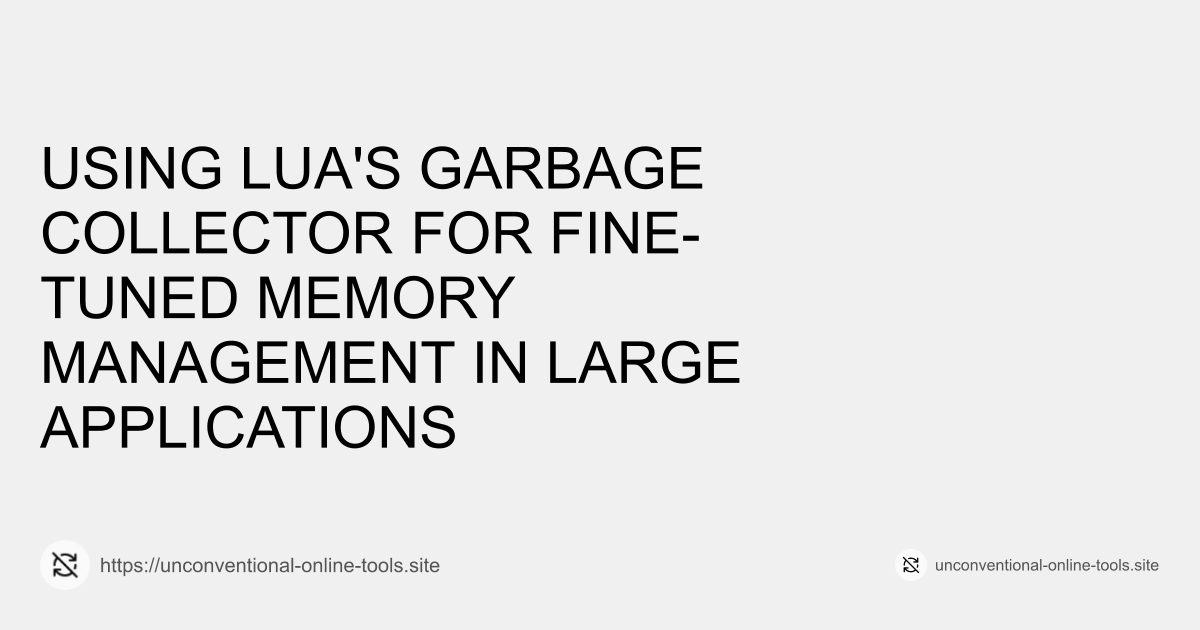 Using Lua's Garbage Collector for Fine-Tuned Memory Management in Large Applications