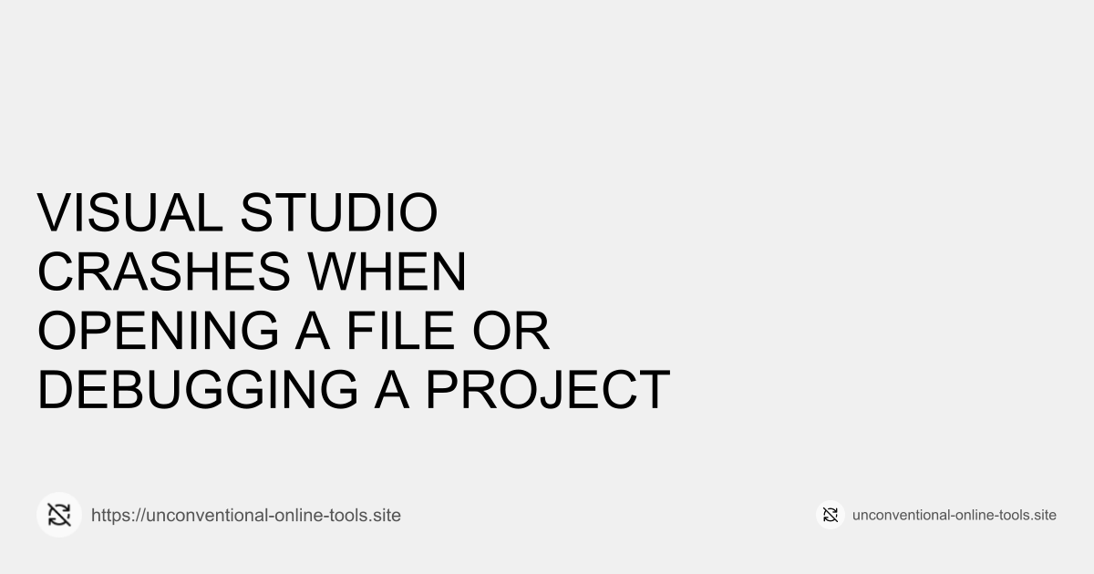 Visual Studio Crashes When Opening a File or Debugging a Project