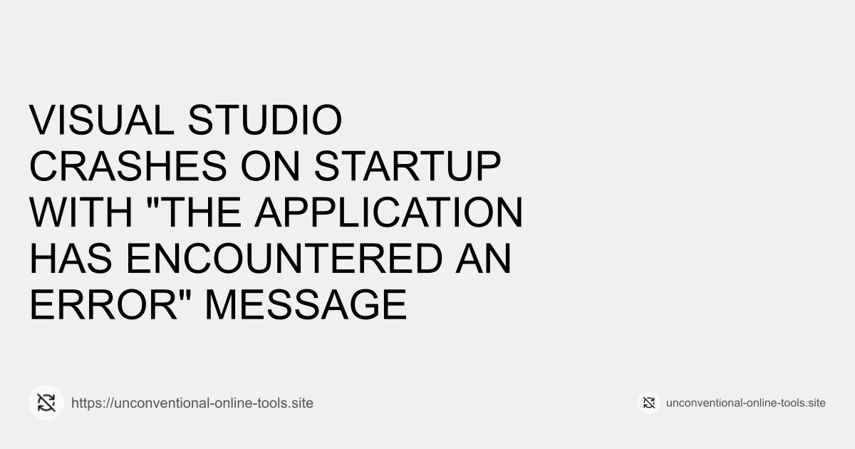 Visual Studio Crashes on Startup with "The application has encountered an error" Message