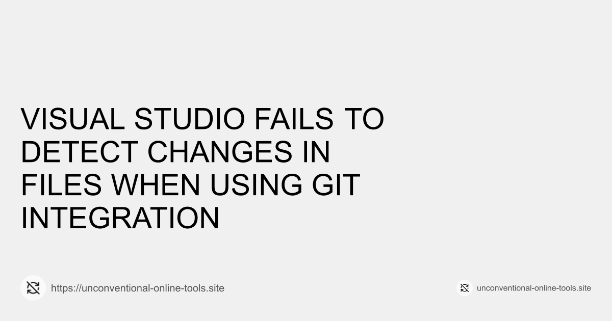 Visual Studio Fails to Detect Changes in Files When Using Git Integration