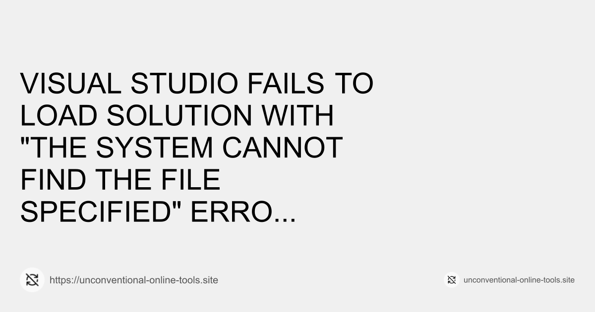 Visual Studio Fails to Load Solution with "The system cannot find the file specified" Error