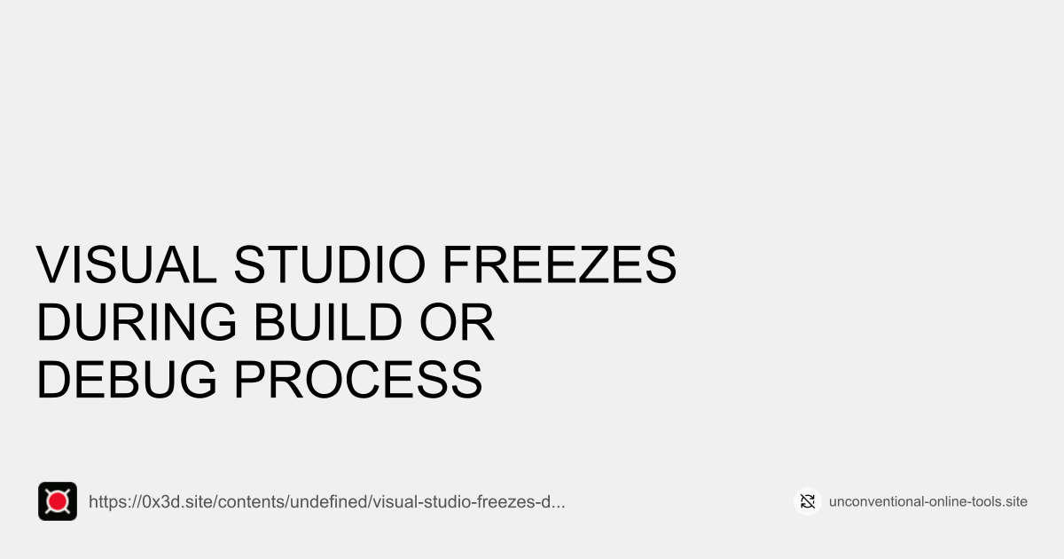 Visual Studio Freezes During Build or Debug Process